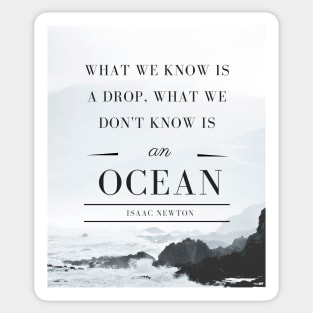 Isaac Newton quote: What we know is a drop, what we don't know is an ocean. Sticker